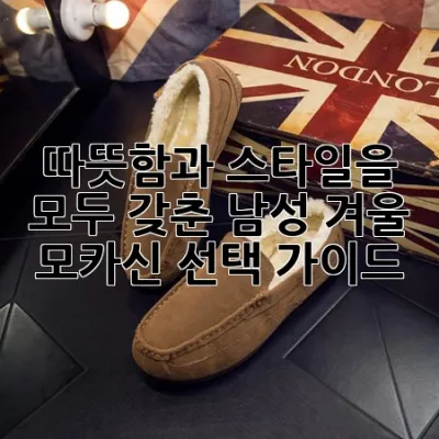 따뜻함과 스타일을 모두 갖춘 남성 겨울 모카신 선택 가이드