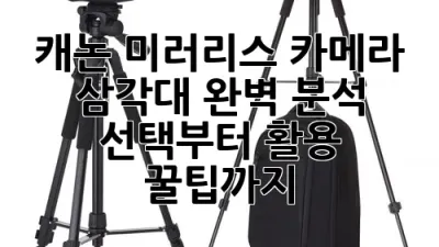 캐논 미러리스 카메라 삼각대 완벽 분석: 선택부터 활용 꿀팁까지!