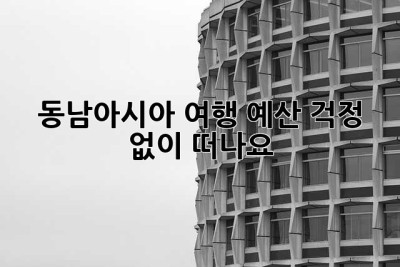 동남아시아 여행, 예산 걱정 없이 떠나요!