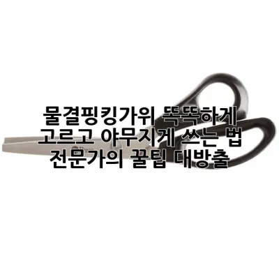 물결핑킹가위 똑똑하게 고르고 야무지게 쓰는 법: 전문가의 꿀팁 대방출!