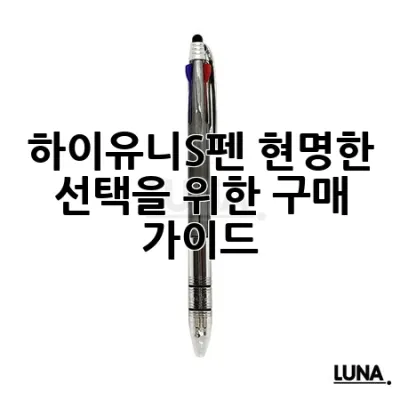 하이유니S펜, 현명한 선택을 위한 구매 가이드 📝